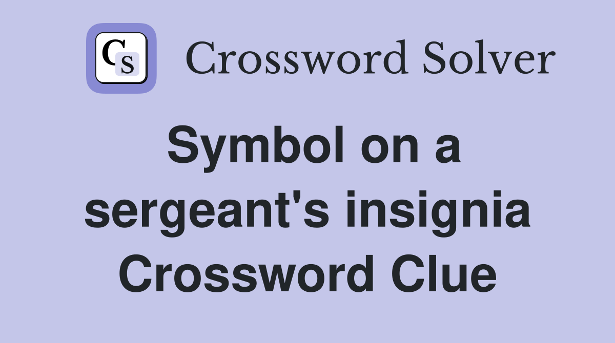 Symbol on a sergeant's insignia Crossword Clue Answers Crossword Solver